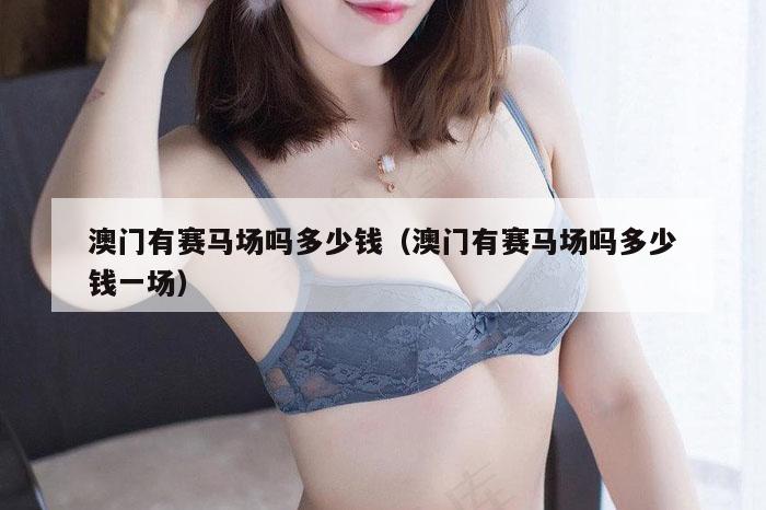 澳门有赛马场吗多少钱（澳门有赛马场吗多少钱一场）
