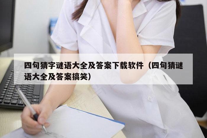 四句猜字谜语大全及答案下载软件（四句猜谜语大全及答案搞笑）