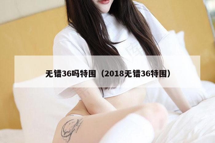 无错36吗特围（2018无错36特围）